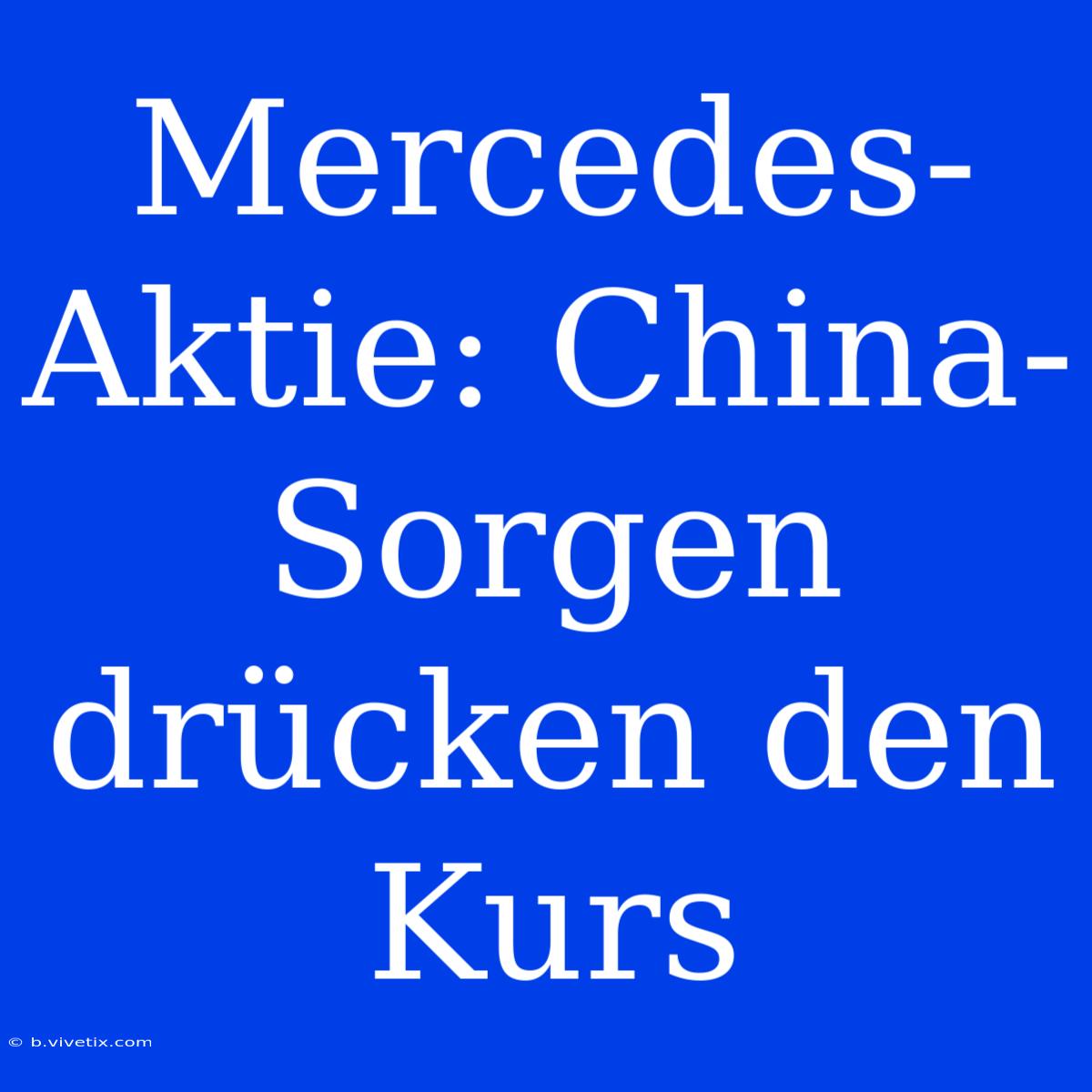 Mercedes-Aktie: China-Sorgen Drücken Den Kurs