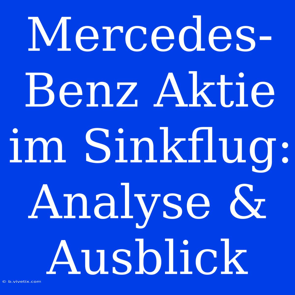 Mercedes-Benz Aktie Im Sinkflug: Analyse & Ausblick