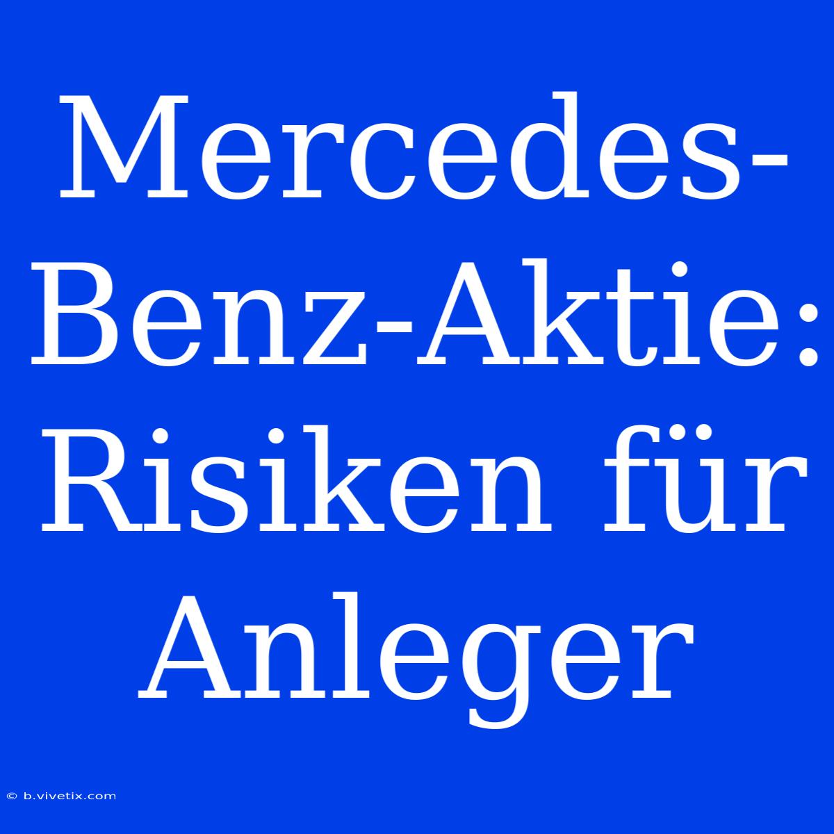 Mercedes-Benz-Aktie: Risiken Für Anleger