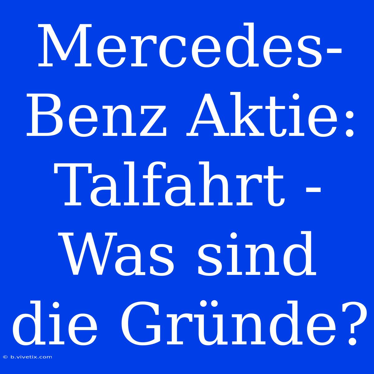 Mercedes-Benz Aktie: Talfahrt - Was Sind Die Gründe?