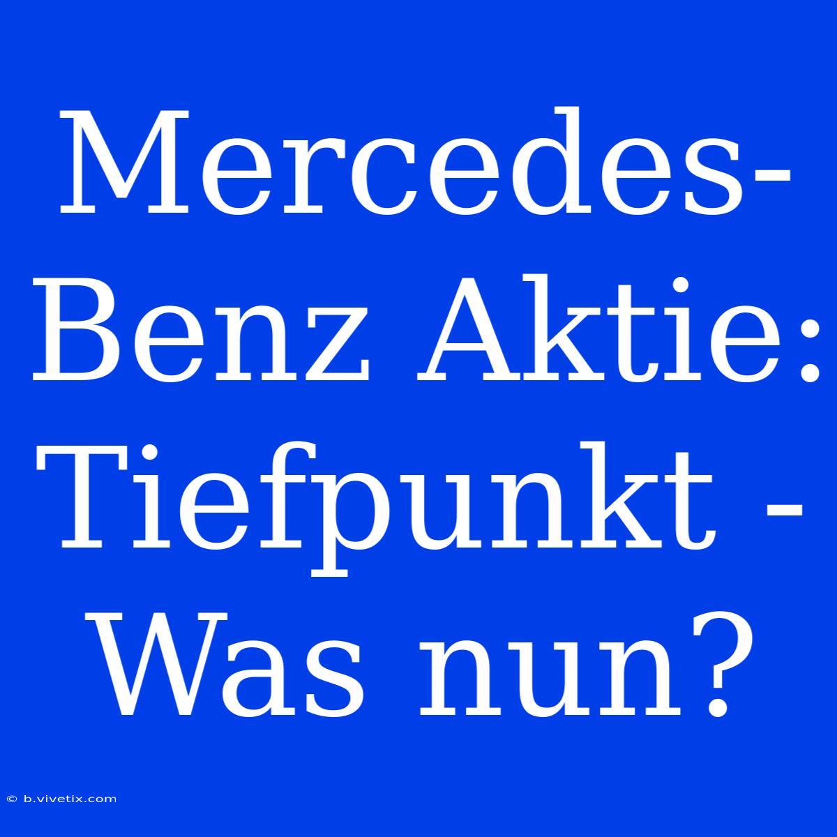 Mercedes-Benz Aktie: Tiefpunkt - Was Nun?