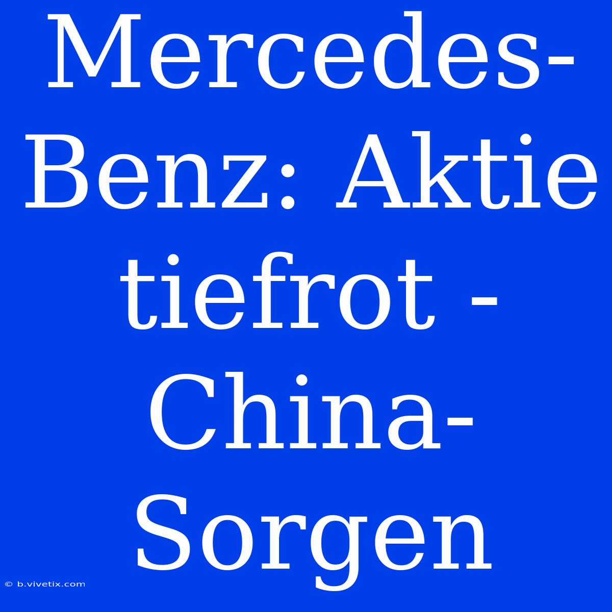 Mercedes-Benz: Aktie Tiefrot - China-Sorgen