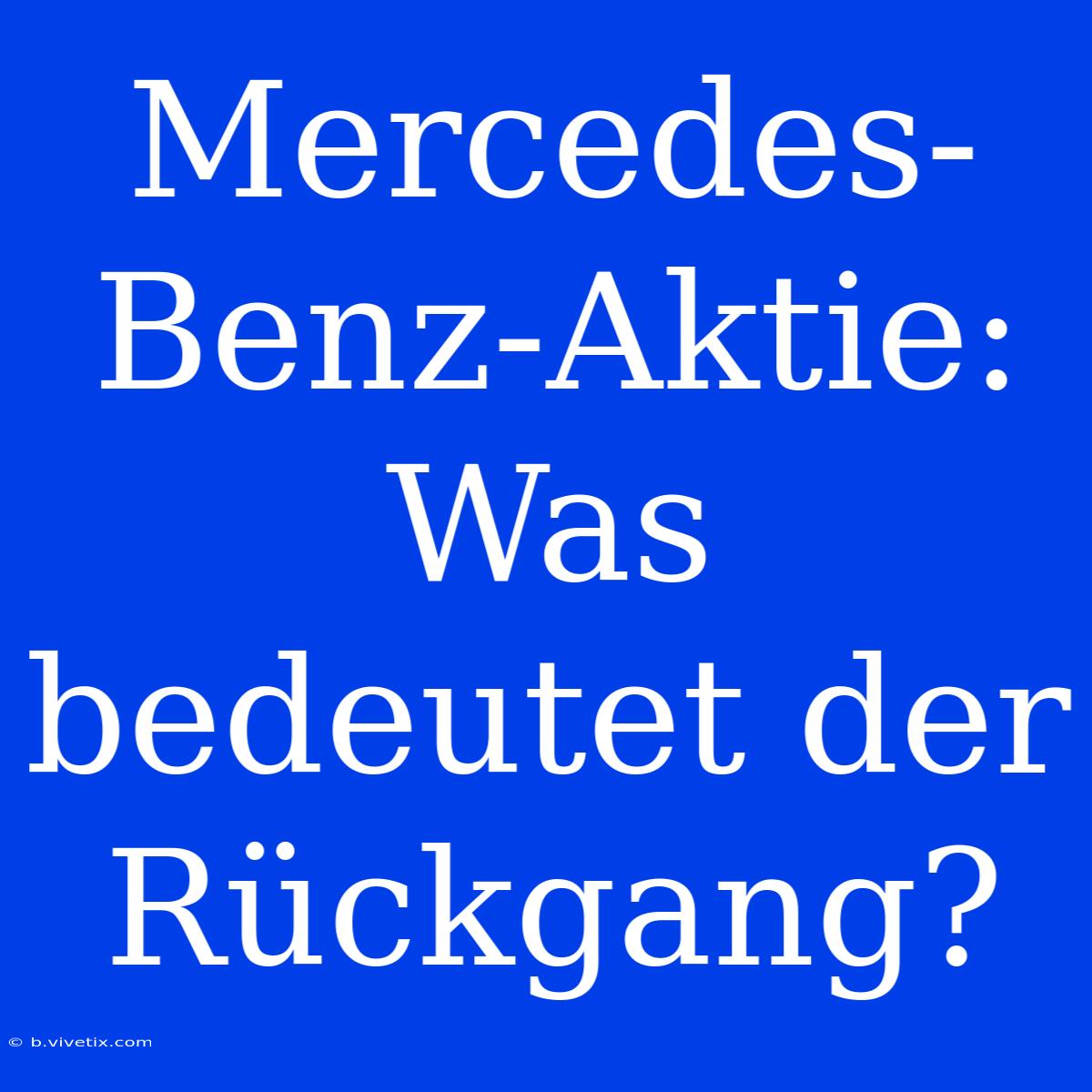 Mercedes-Benz-Aktie: Was Bedeutet Der Rückgang?