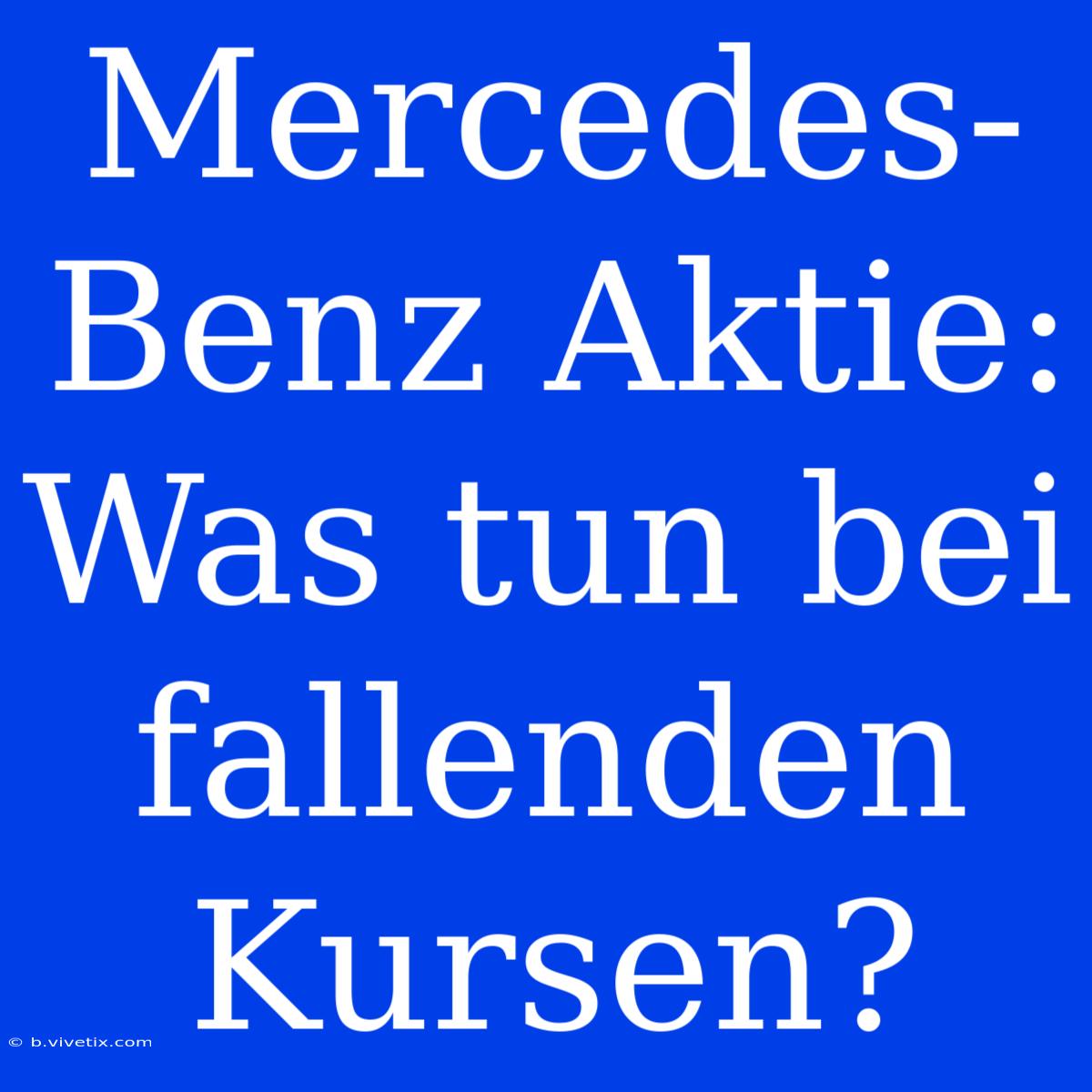 Mercedes-Benz Aktie: Was Tun Bei Fallenden Kursen?