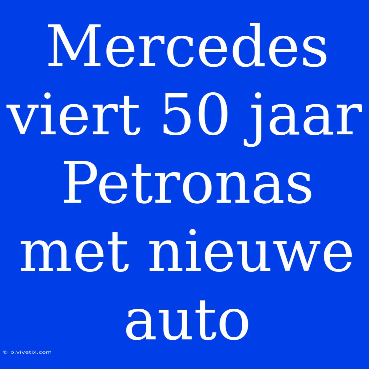 Mercedes Viert 50 Jaar Petronas Met Nieuwe Auto