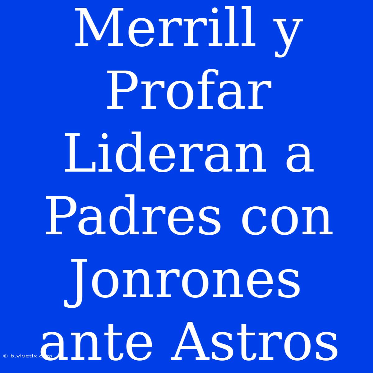 Merrill Y Profar Lideran A Padres Con Jonrones Ante Astros