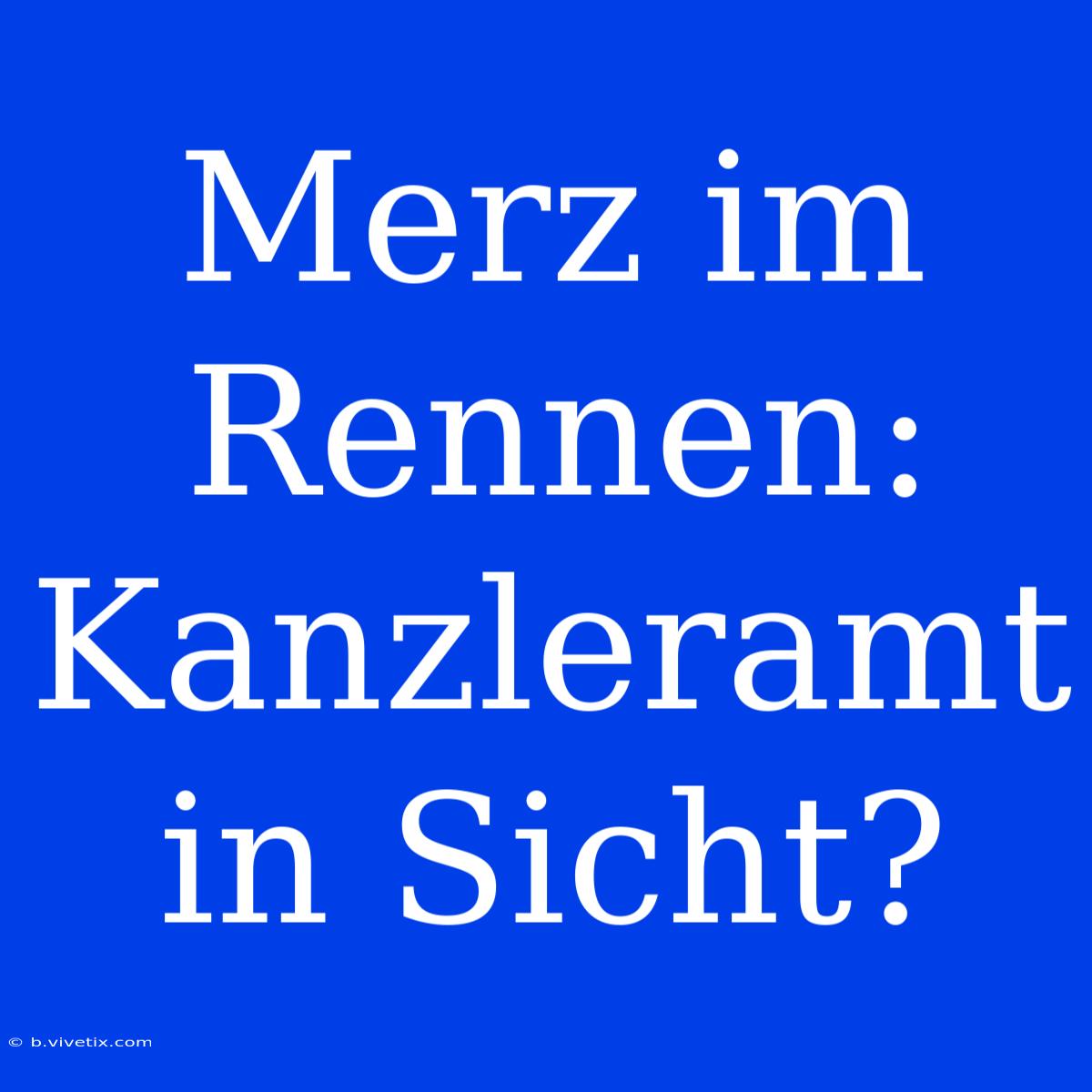 Merz Im Rennen: Kanzleramt In Sicht?