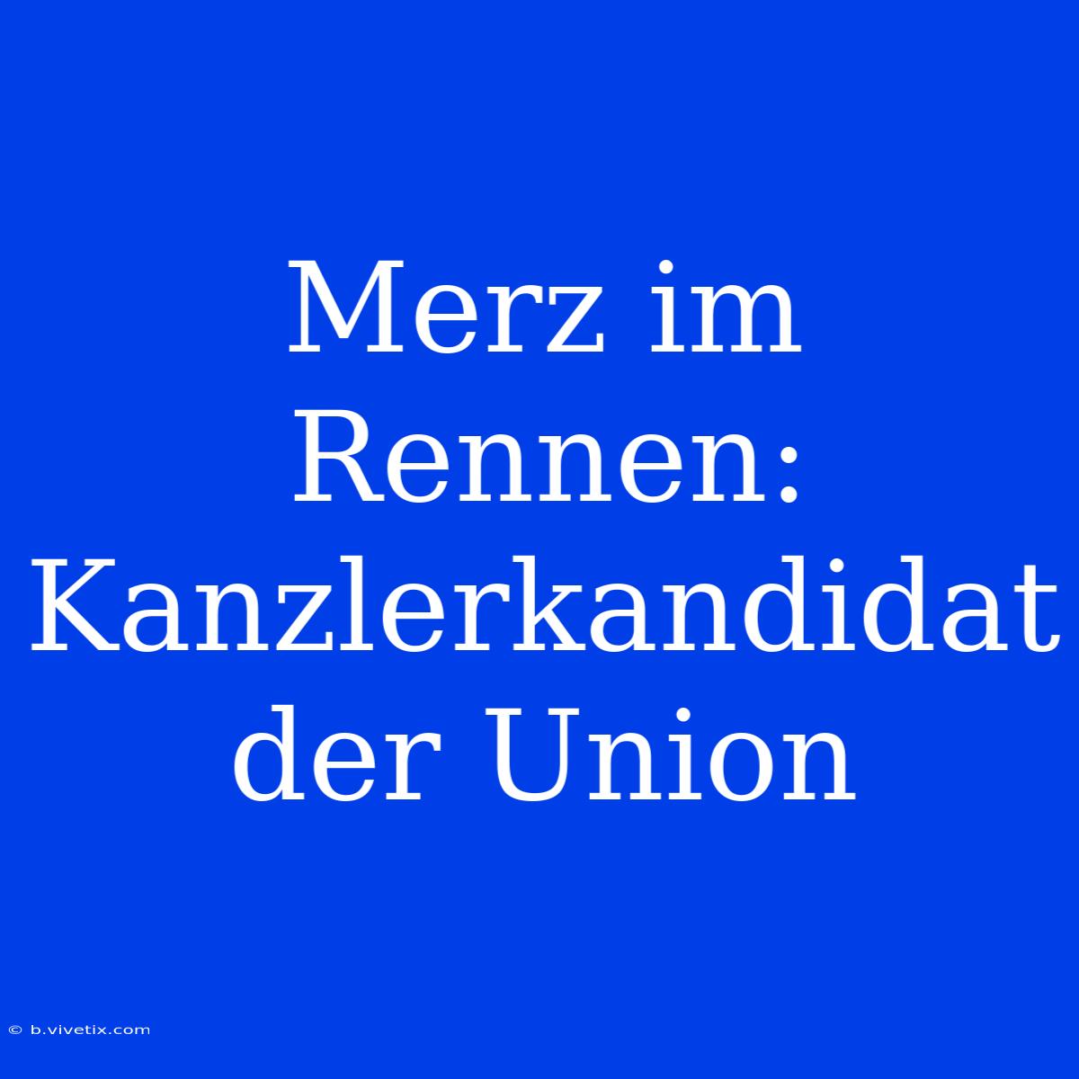 Merz Im Rennen: Kanzlerkandidat Der Union