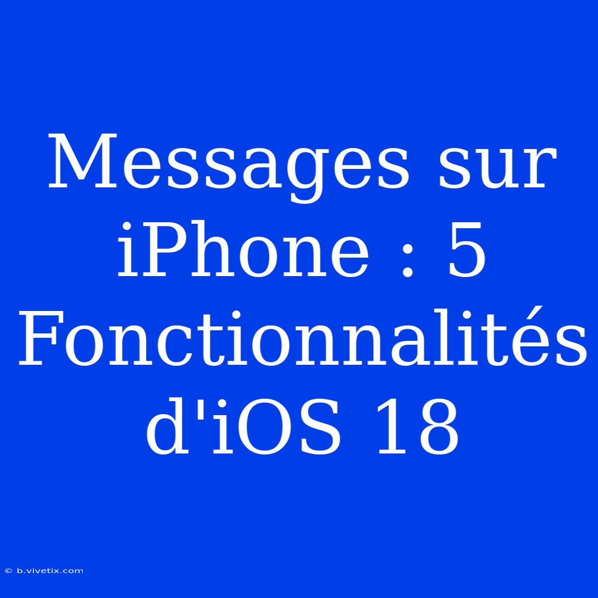 Messages Sur IPhone : 5 Fonctionnalités D'iOS 18