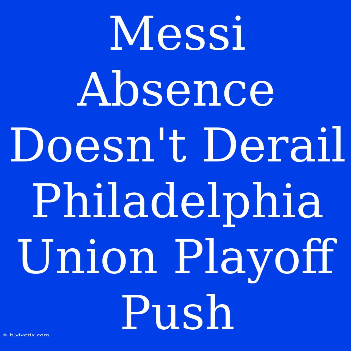 Messi Absence Doesn't Derail Philadelphia Union Playoff Push