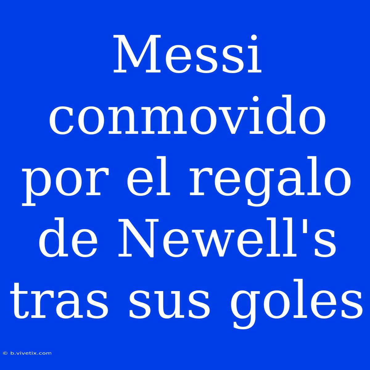 Messi Conmovido Por El Regalo De Newell's Tras Sus Goles