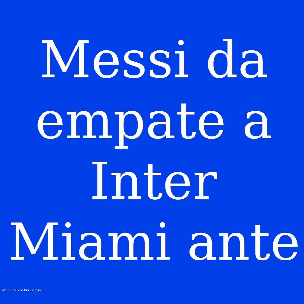 Messi Da Empate A Inter Miami Ante 