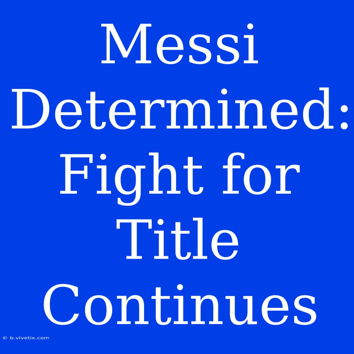 Messi Determined: Fight For Title Continues