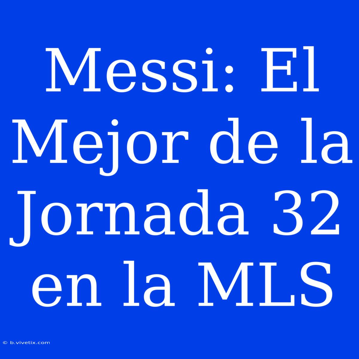 Messi: El Mejor De La Jornada 32 En La MLS 