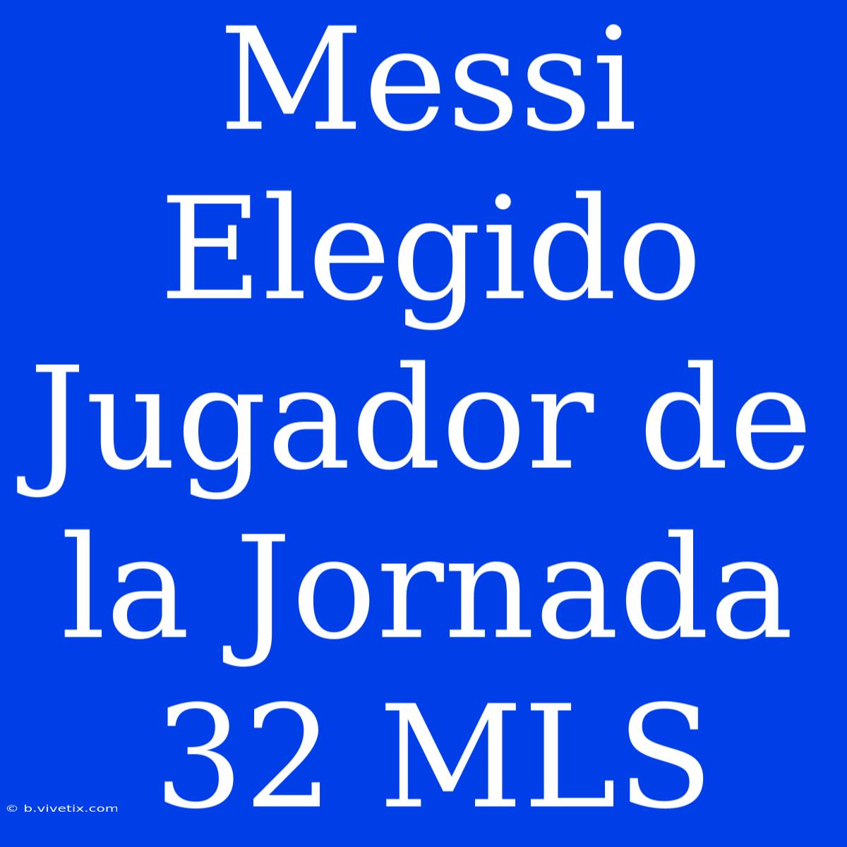 Messi Elegido Jugador De La Jornada 32 MLS