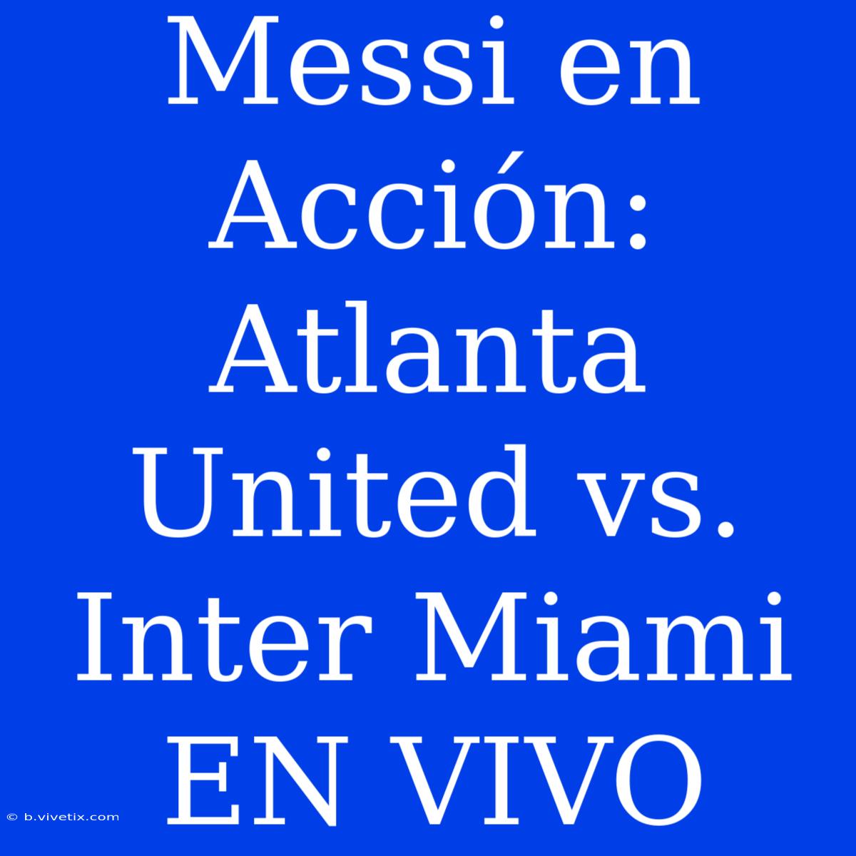 Messi En Acción: Atlanta United Vs. Inter Miami EN VIVO