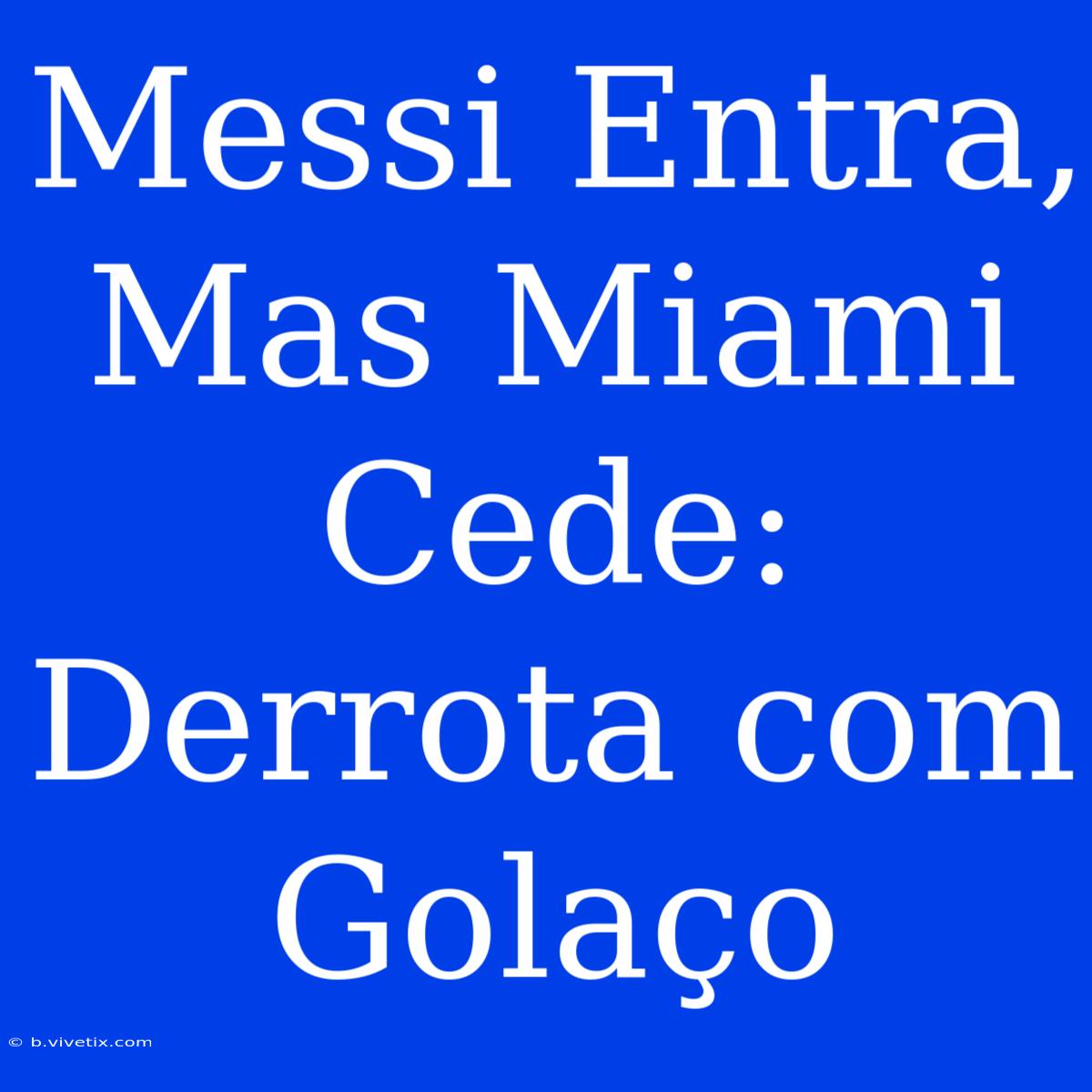 Messi Entra, Mas Miami Cede: Derrota Com Golaço