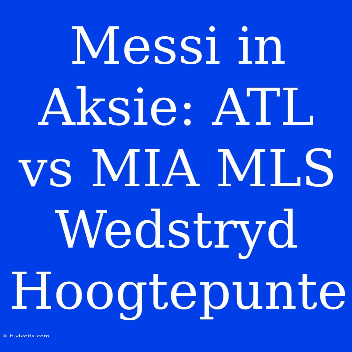 Messi In Aksie: ATL Vs MIA MLS Wedstryd Hoogtepunte