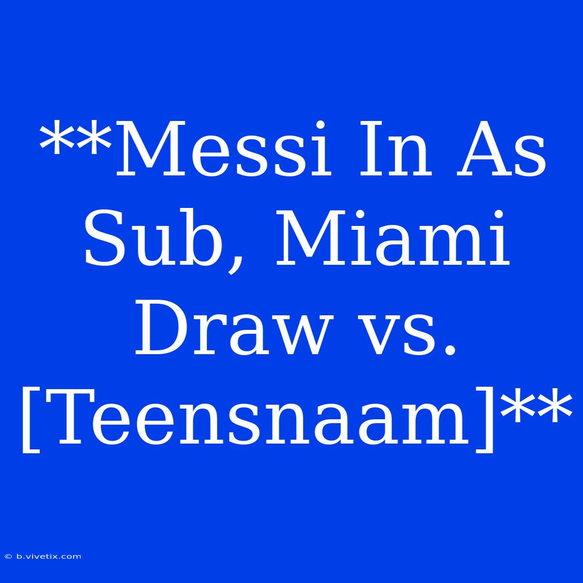 **Messi In As Sub, Miami Draw Vs. [Teensnaam]**