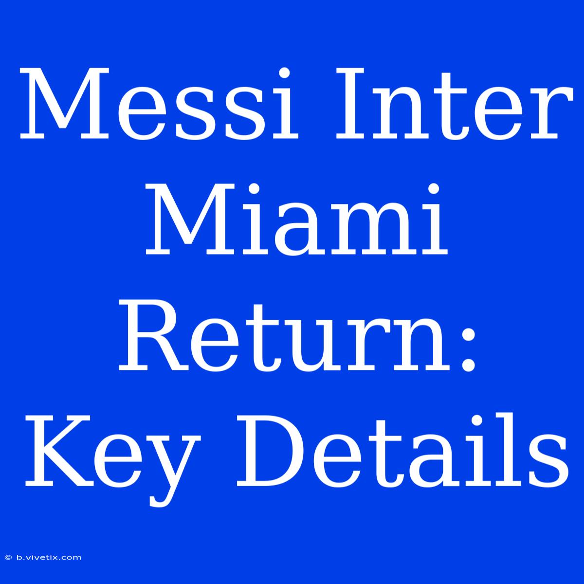 Messi Inter Miami Return: Key Details