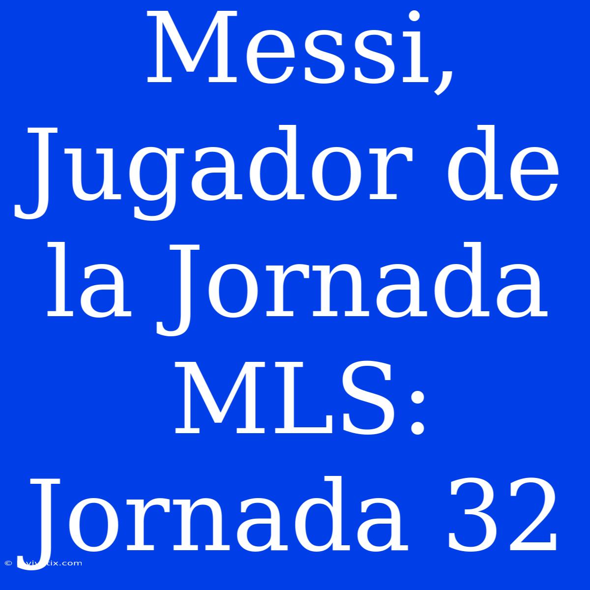 Messi, Jugador De La Jornada MLS: Jornada 32