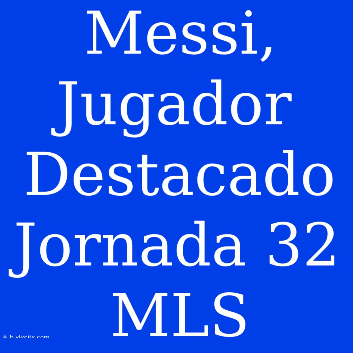 Messi, Jugador Destacado Jornada 32 MLS