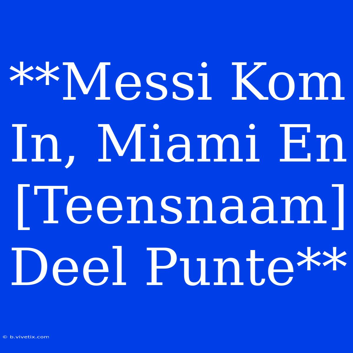 **Messi Kom In, Miami En [Teensnaam] Deel Punte**