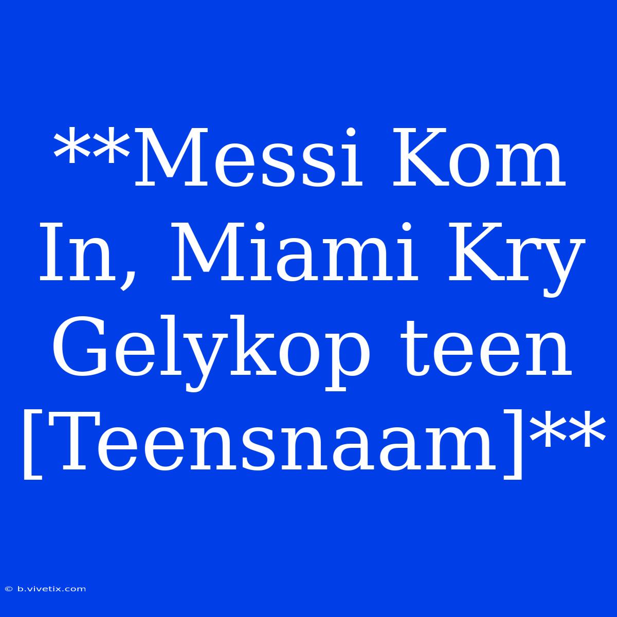 **Messi Kom In, Miami Kry Gelykop Teen [Teensnaam]**