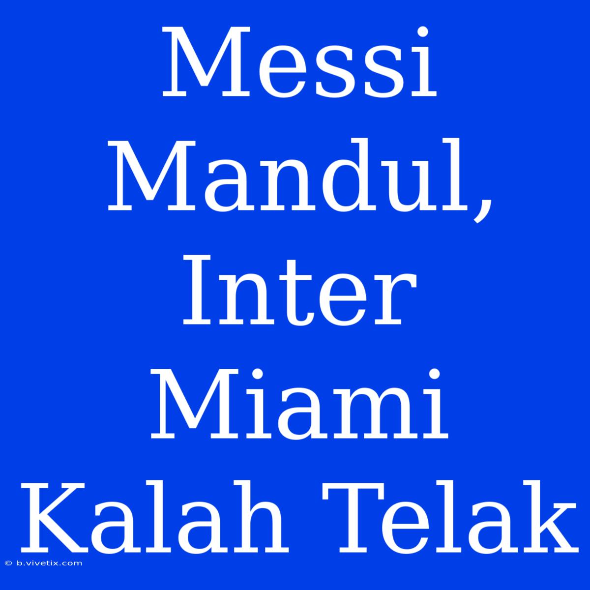 Messi Mandul, Inter Miami Kalah Telak