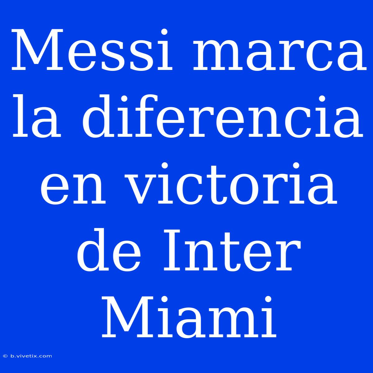 Messi Marca La Diferencia En Victoria De Inter Miami