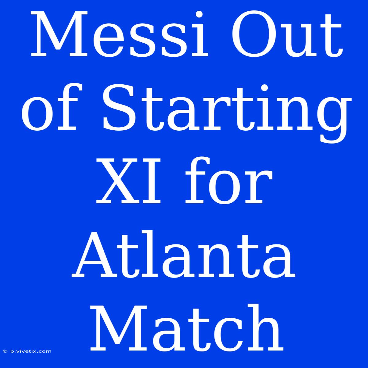 Messi Out Of Starting XI For Atlanta Match