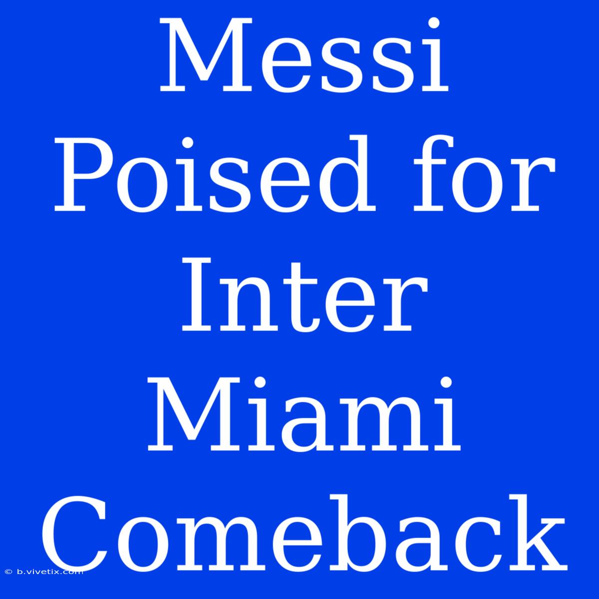 Messi Poised For Inter Miami Comeback