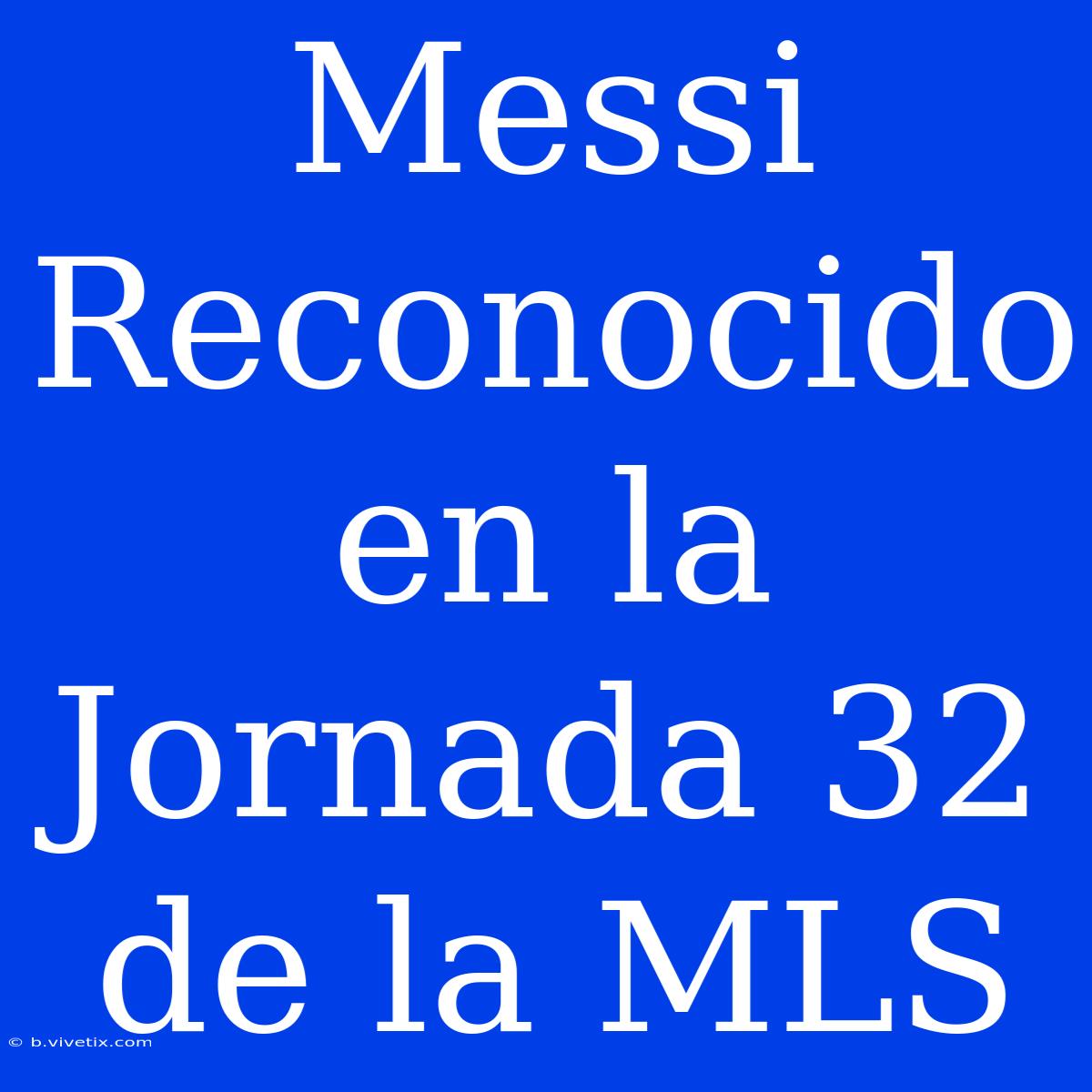 Messi Reconocido En La Jornada 32 De La MLS