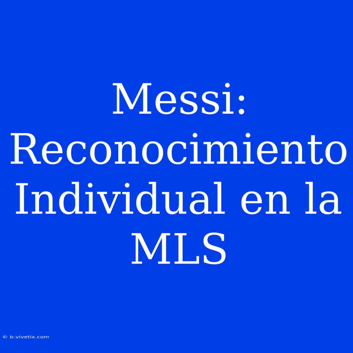 Messi: Reconocimiento Individual En La MLS