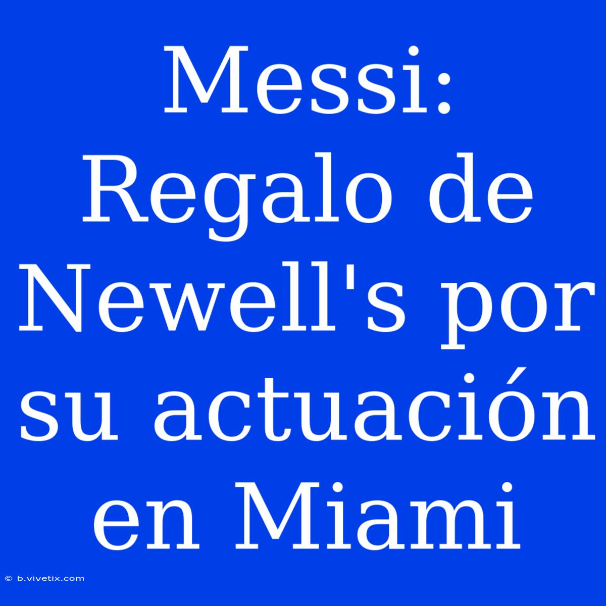 Messi: Regalo De Newell's Por Su Actuación En Miami