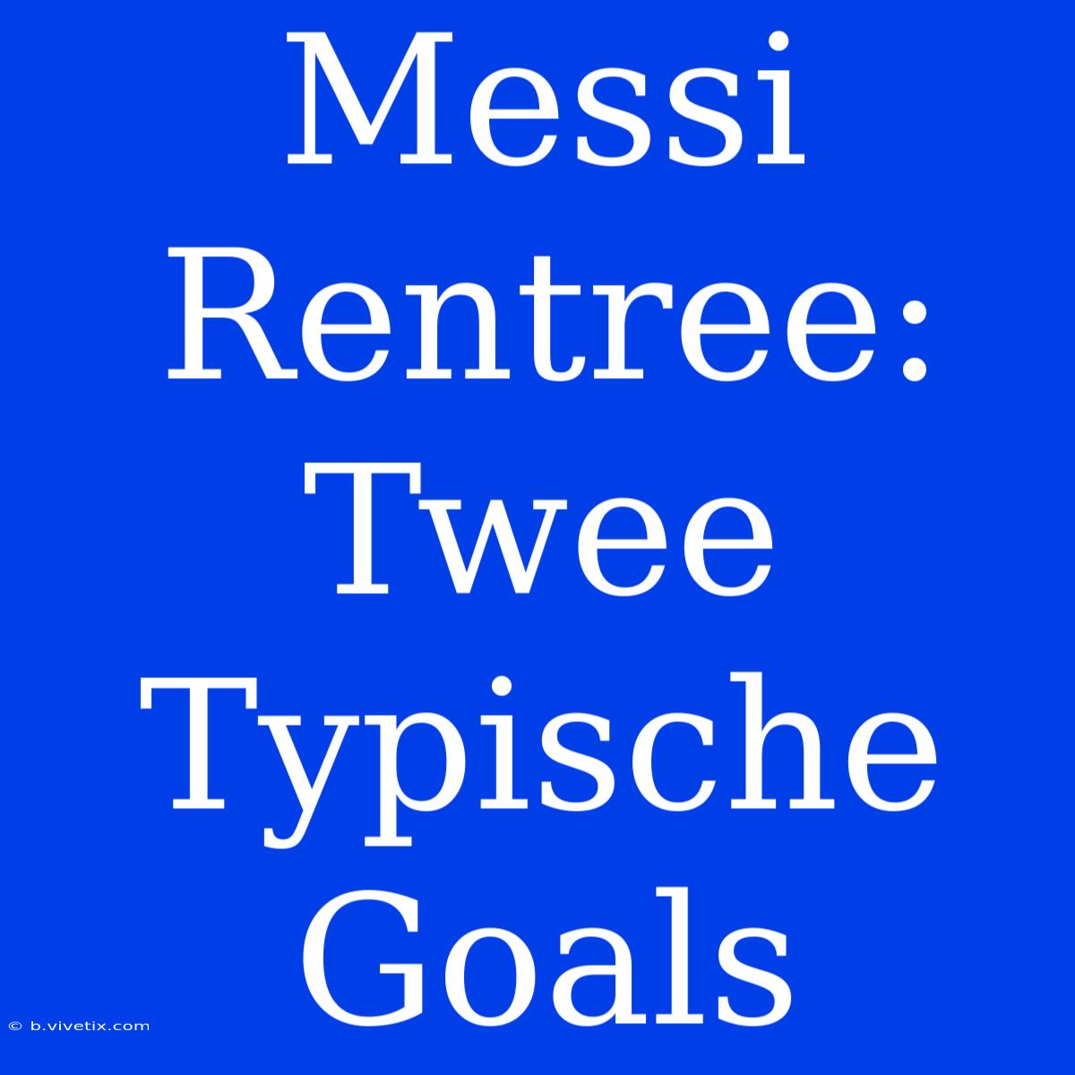 Messi Rentree: Twee Typische Goals