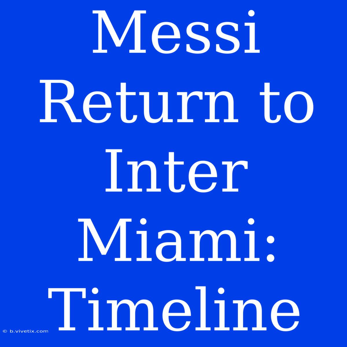 Messi Return To Inter Miami: Timeline