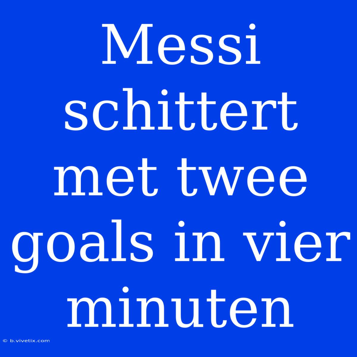 Messi Schittert Met Twee Goals In Vier Minuten