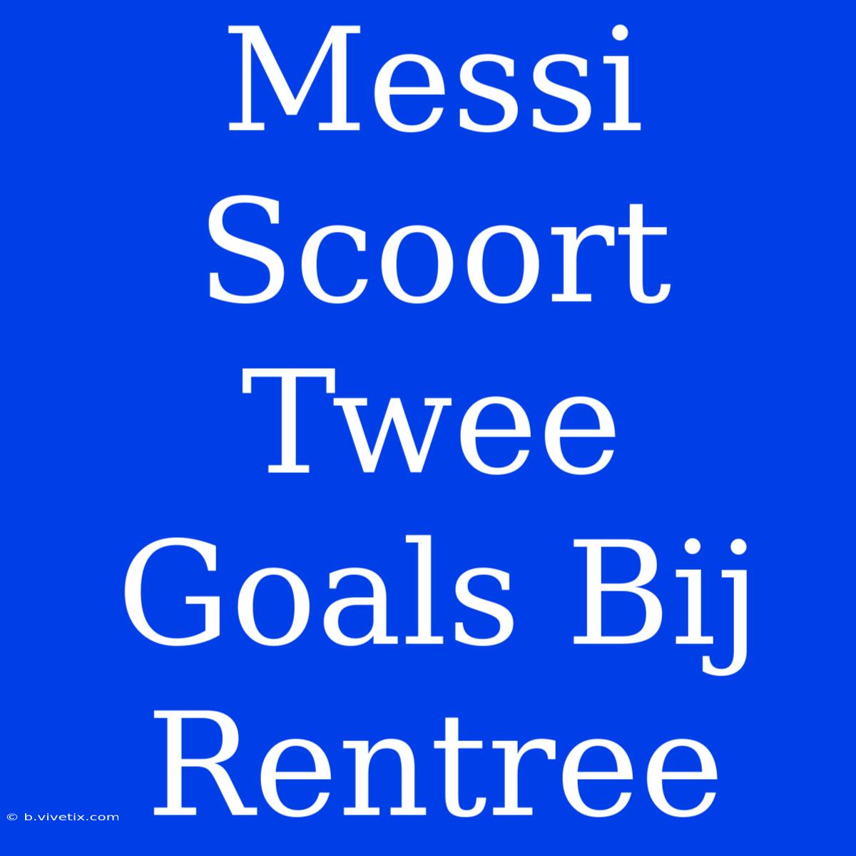 Messi Scoort Twee Goals Bij Rentree