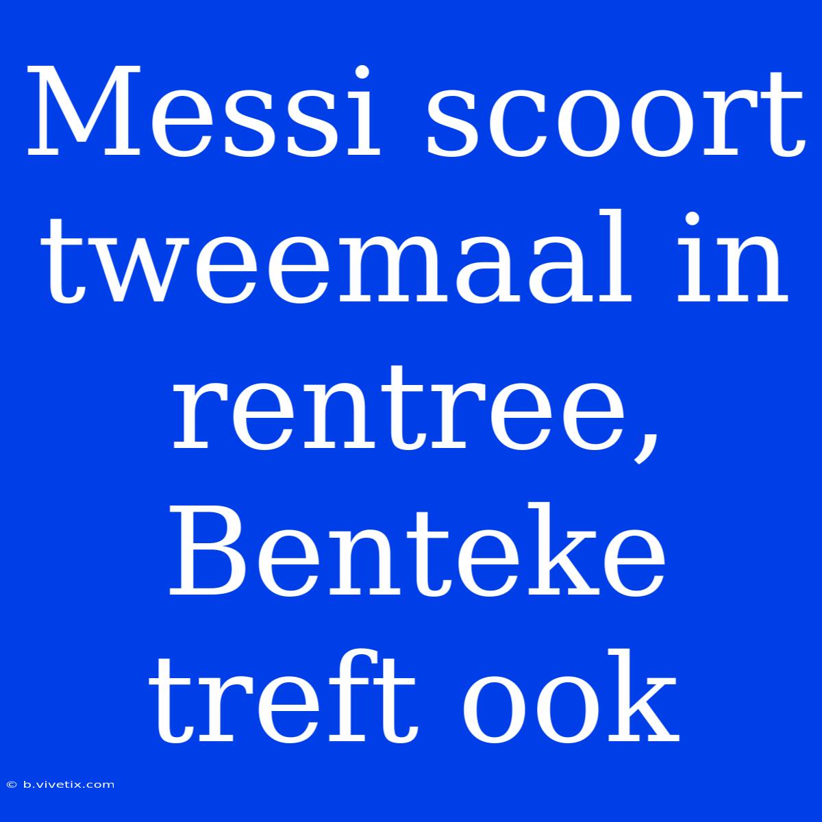 Messi Scoort Tweemaal In Rentree, Benteke Treft Ook