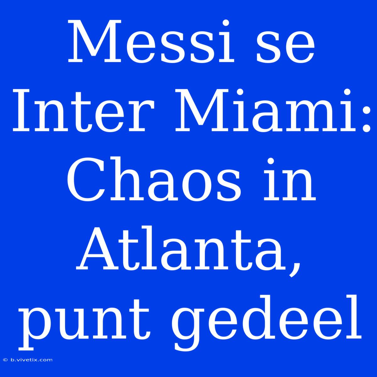 Messi Se Inter Miami: Chaos In Atlanta, Punt Gedeel