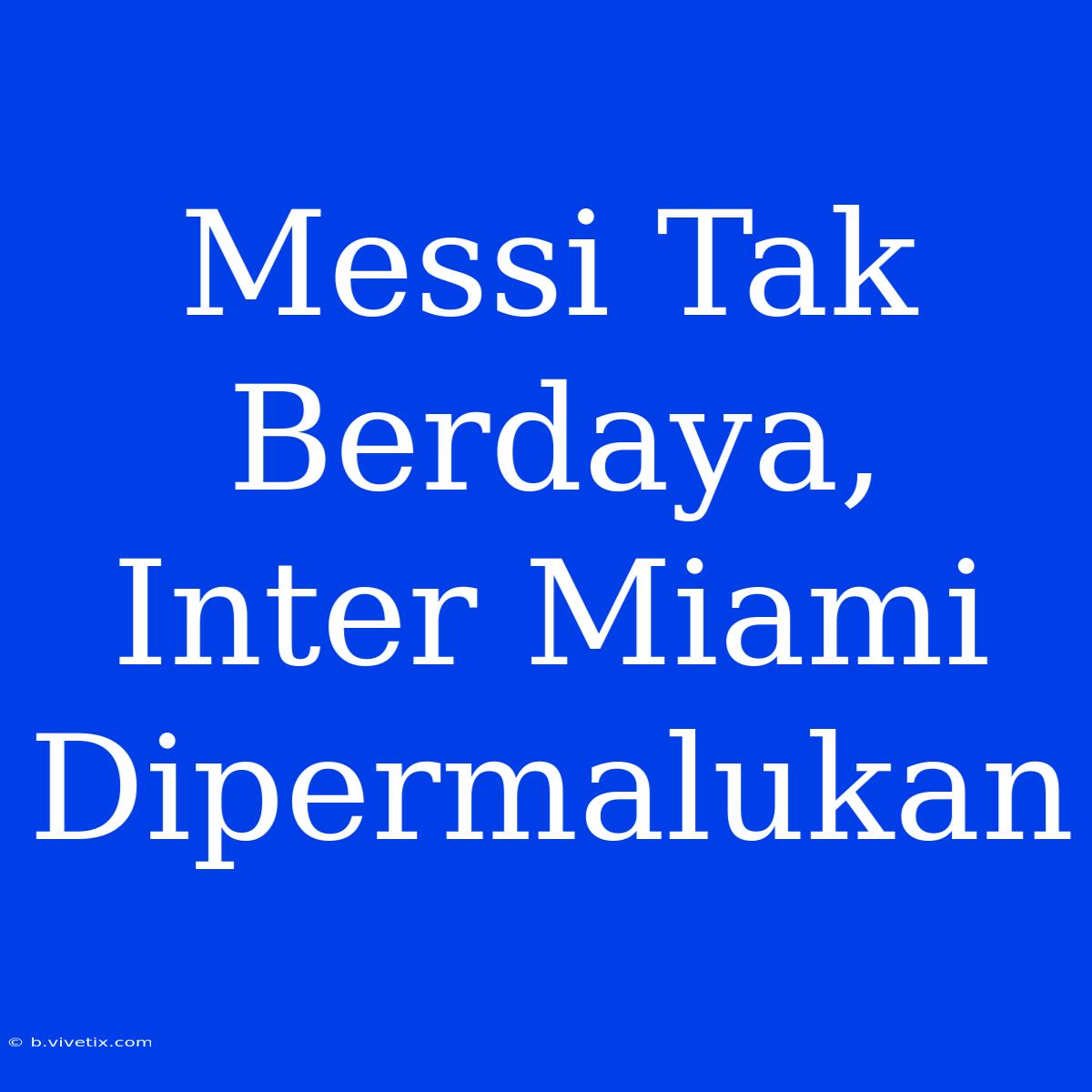 Messi Tak Berdaya, Inter Miami Dipermalukan