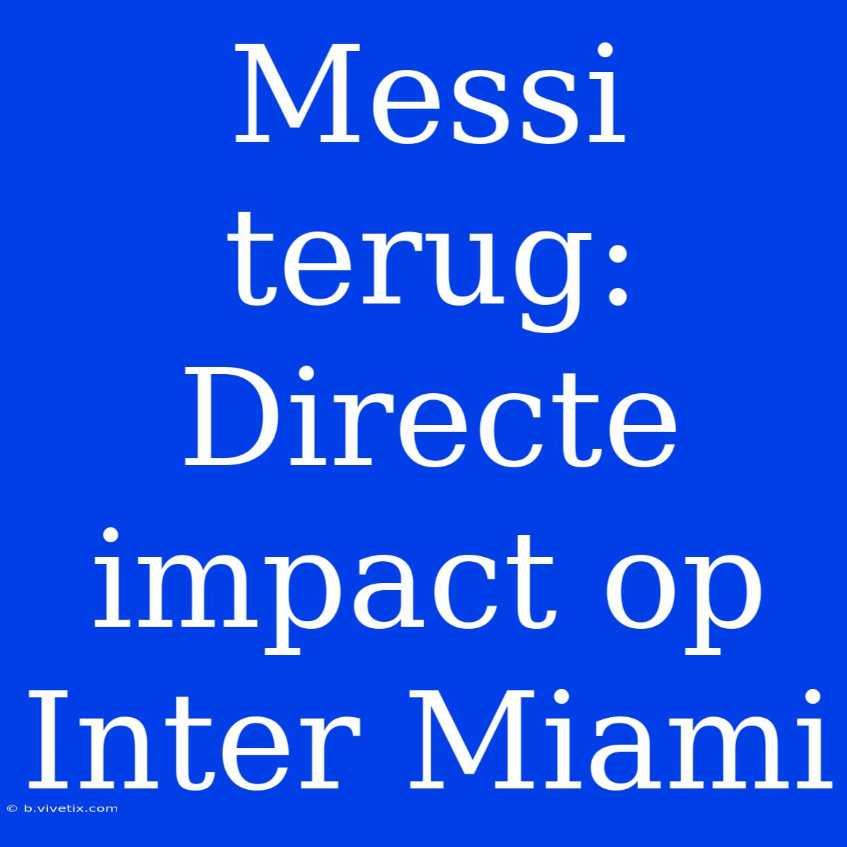 Messi Terug: Directe Impact Op Inter Miami