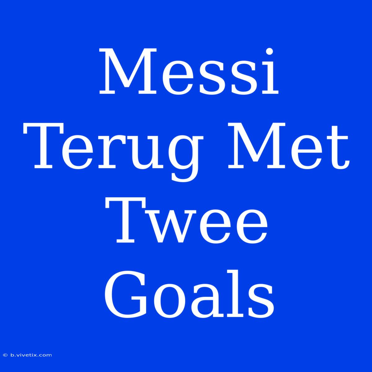 Messi Terug Met Twee Goals