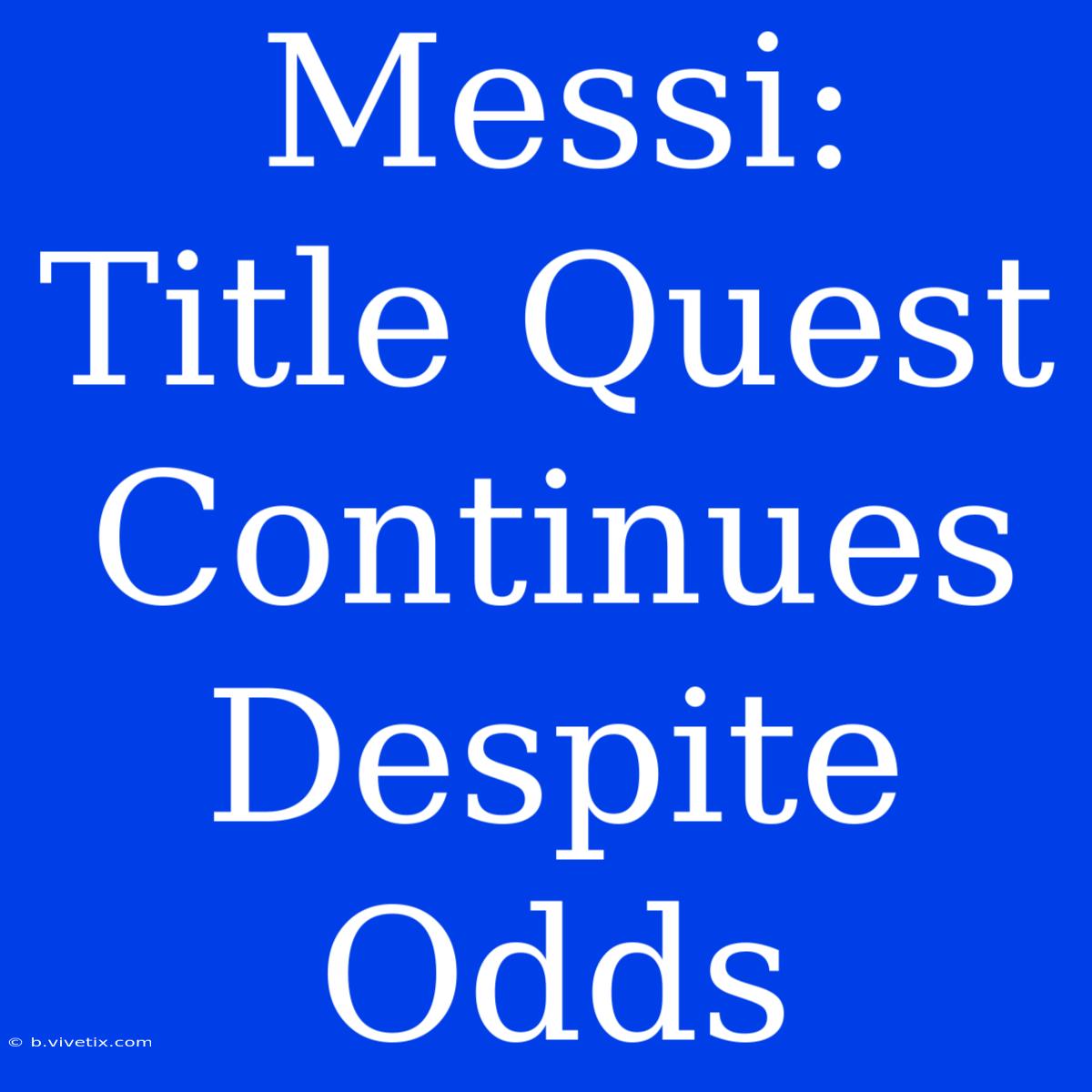 Messi: Title Quest Continues Despite Odds