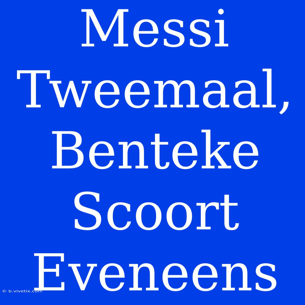 Messi Tweemaal, Benteke Scoort Eveneens