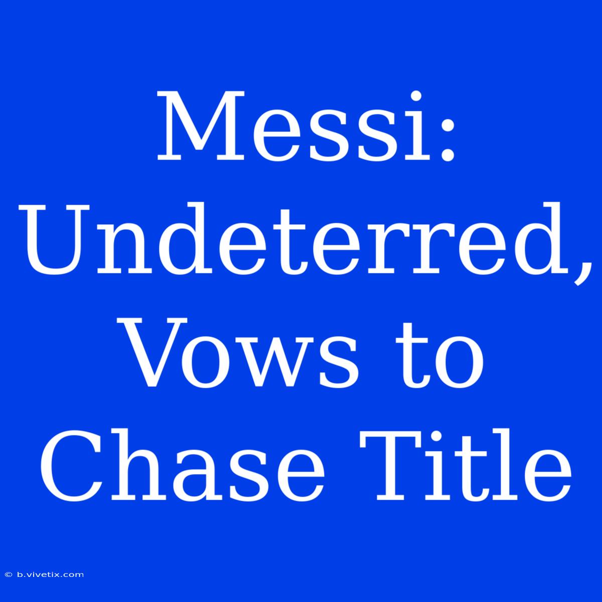 Messi: Undeterred, Vows To Chase Title