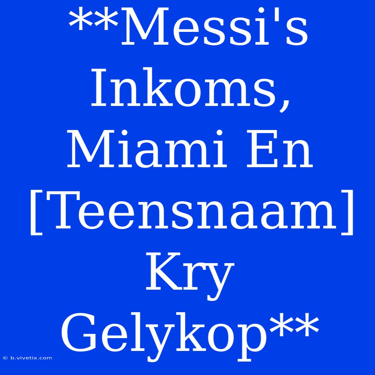 **Messi's Inkoms, Miami En [Teensnaam] Kry Gelykop** 