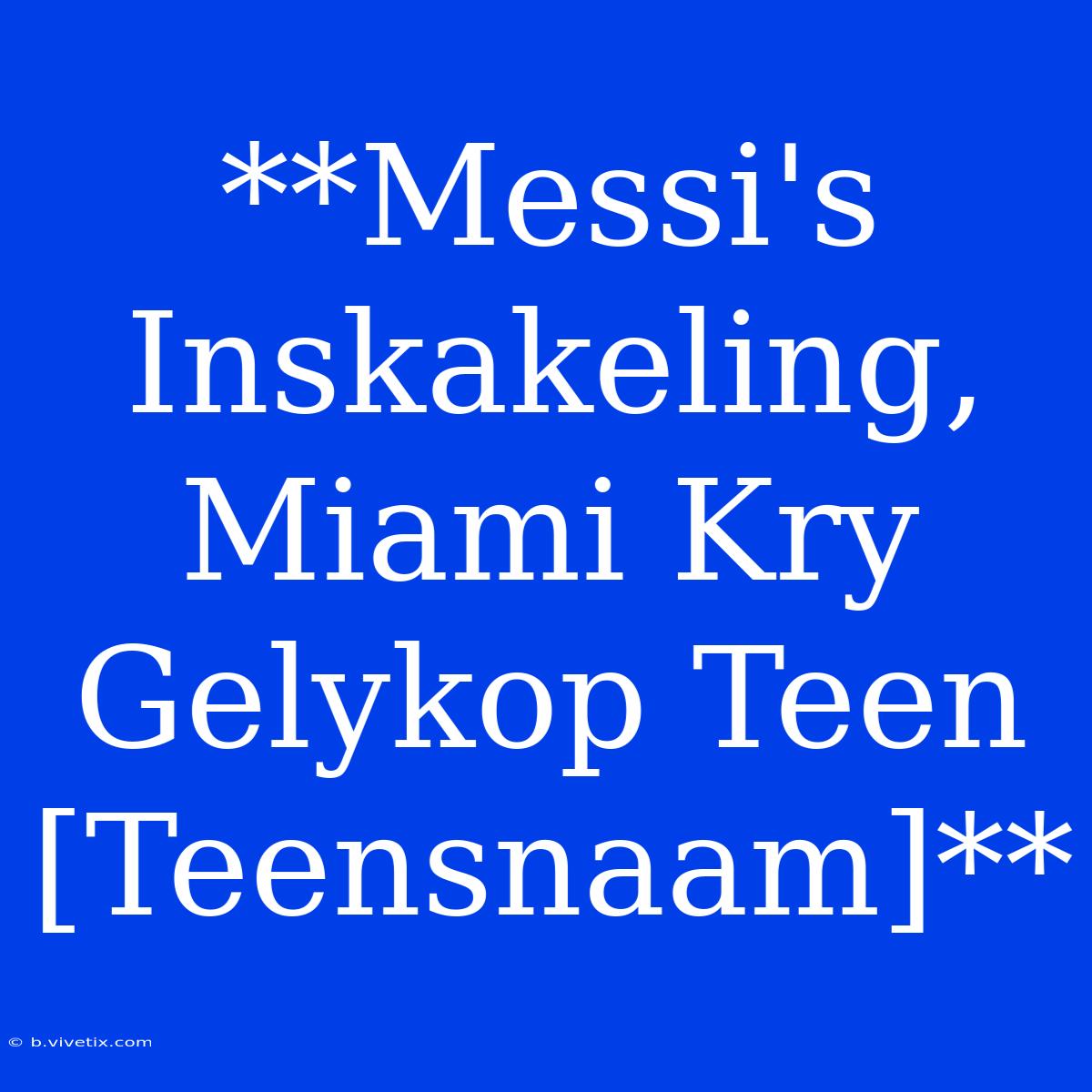 **Messi's Inskakeling, Miami Kry Gelykop Teen [Teensnaam]**