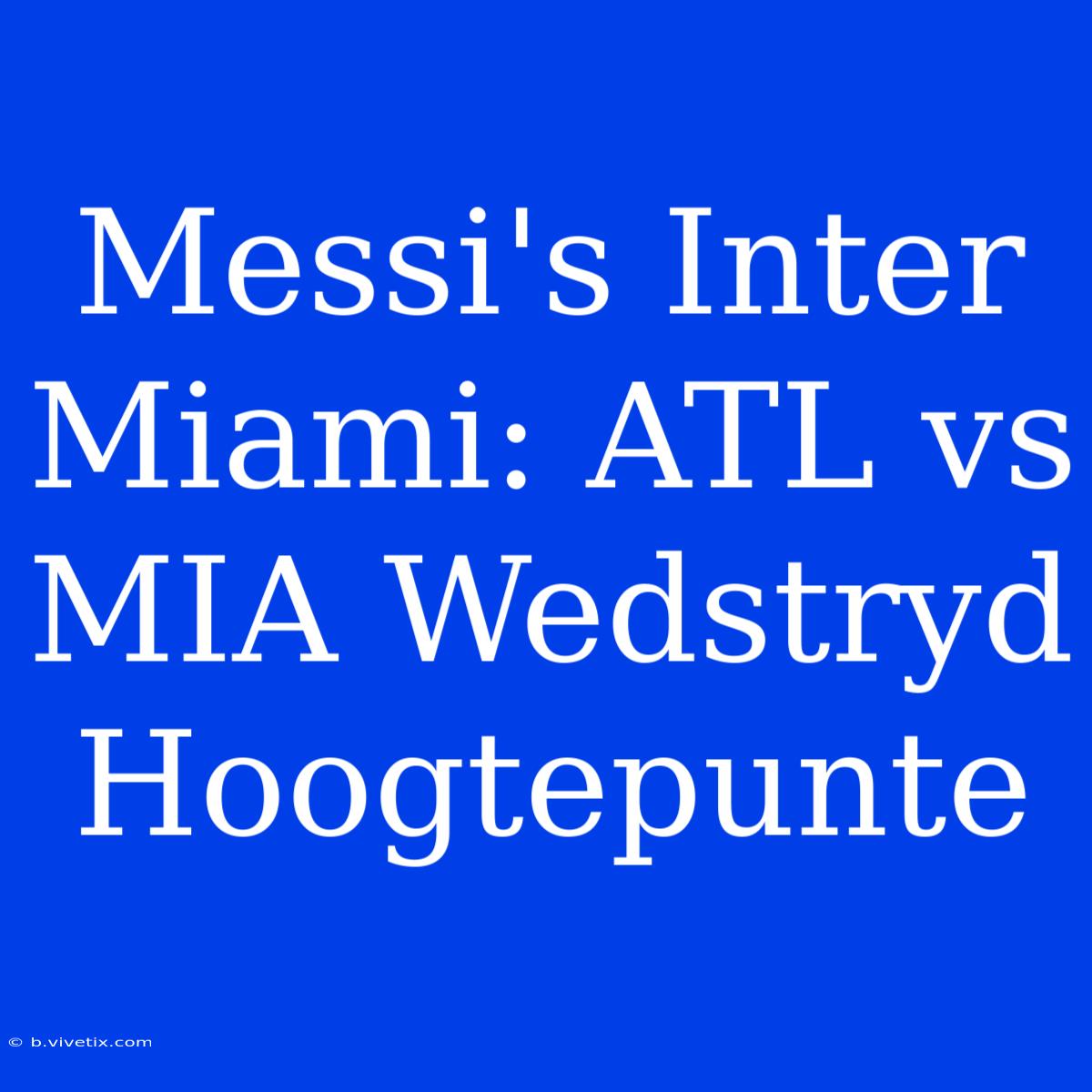 Messi's Inter Miami: ATL Vs MIA Wedstryd Hoogtepunte